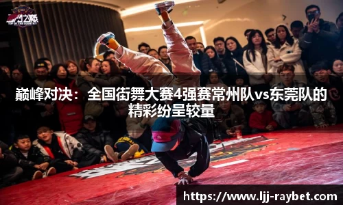 巅峰对决：全国街舞大赛4强赛常州队vs东莞队的精彩纷呈较量